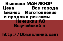 Вывеска МАНИКЮР › Цена ­ 5 000 - Все города Бизнес » Изготовление и продажа рекламы   . Ненецкий АО,Выучейский п.